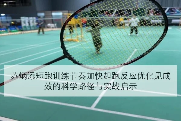 苏炳添短跑训练节奏加快起跑反应优化见成效的科学路径与实战启示